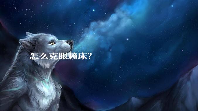 怎么克服赖床？