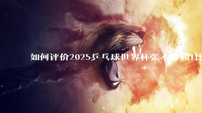 如何评价2025乒乓球世界杯张本智和1比4不敌雨果这场比赛?
